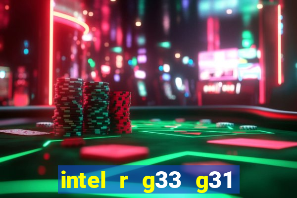 intel r g33 g31 express chipset family roda quais jogos